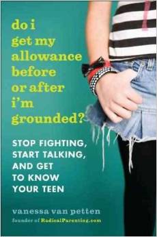 Do I Get My Allowance Before or After I'm Grounded? Stop Fighting, Start Talking, and Get to Know Your Teen by Vanessa Van Petten - BizChix.com