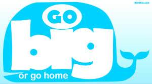 Go big or go home - BizChix.com