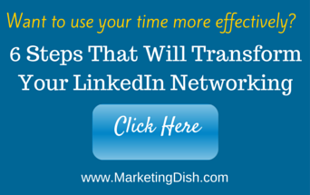 Marketing Dish: 6 Steps That Will Transform Your LinkedIn Networking