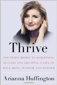 Thrive: The Third Metric to Redefining Success and Creating a Life of Well-Being, Wisdom and Wonder by Arianna Huffington - BizChix.com