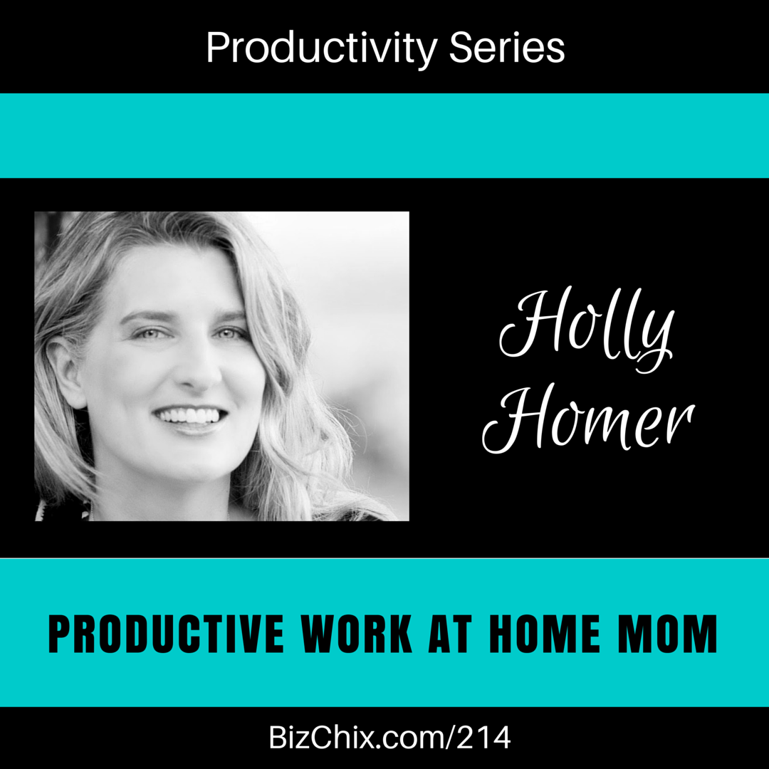 214: Productive Work at Home Mom Holly Homer - BizChix.com
