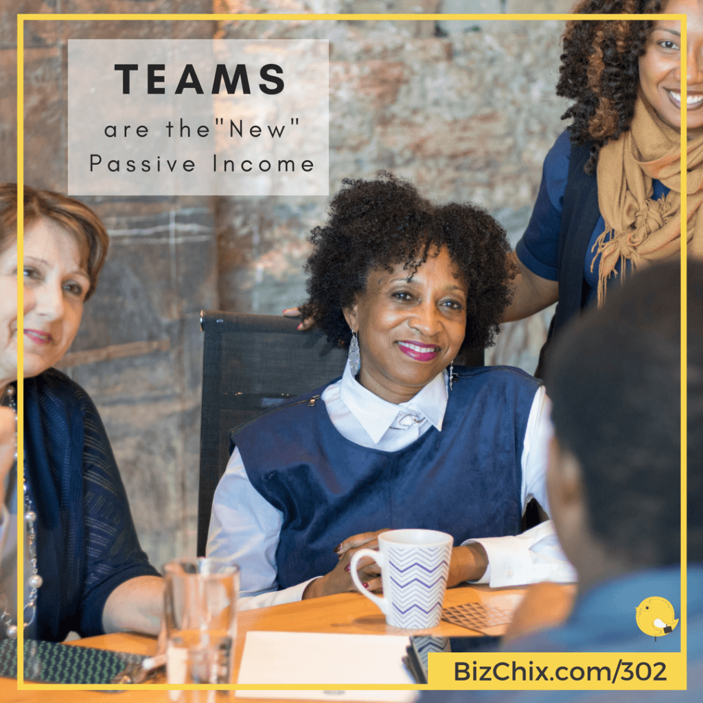 BizChix Episode 302: Teams are the "New" Passive Income