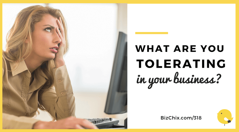 What are you tolerating in your business?