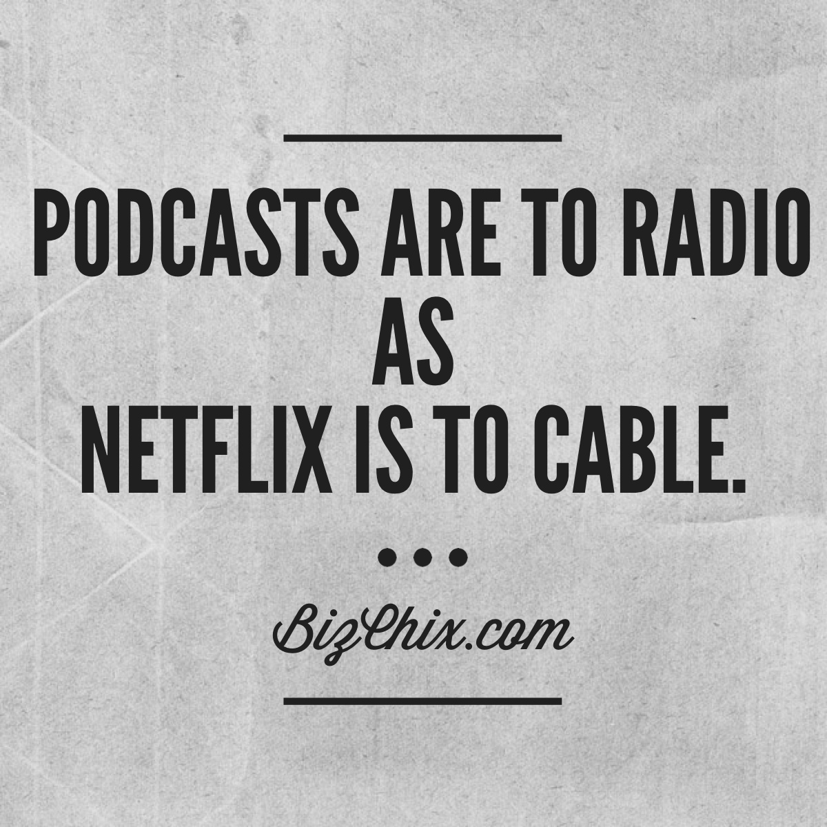 Image with the text "Podcasts are to radio as Netflix is to cable."