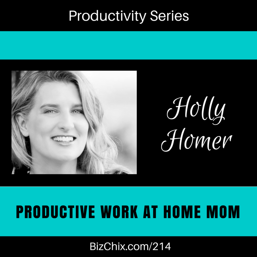 214: Productive Work at Home Mom Holly Homer - BizChix.com