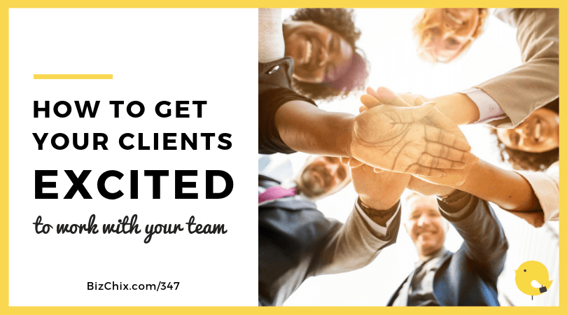 How to Get Your Clients Excited to Work with Your Team
